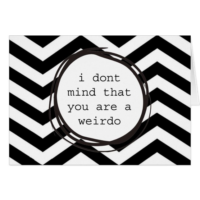 Cartão Não me importo que você seja um esquisito (Frente Horizontal)