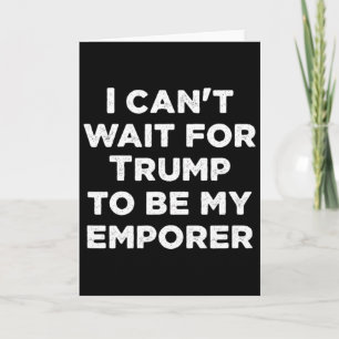Cartão Não Posso Esperar Que Trump Seja Meu Imperador Pre