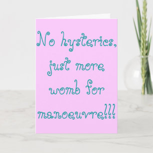 Cartão No hysterics, just more womb for manoeuvre!!
