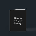 Cartão Not Birthday<br><div class="desc">Today is not your birthday!</div>