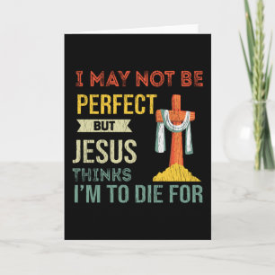 Cartão Not Perfect But Jesus Thinks I'm To Die For Christ