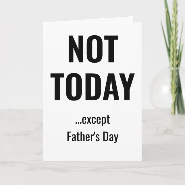 Cartão NOT TODAY - Except Father's Day (Frente)