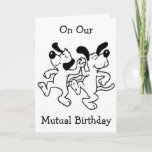 CARTÃO ON OUR "MUTUAL BIRTHDAY" I AM DOING HAPPY DANCE!<br><div class="desc">DANCING THE "HAPPY DANCE" FOR IT IS "OUR MUTUAL BIRTHDAY!"</div>