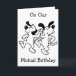 CARTÃO ON OUR "MUTUAL BIRTHDAY" I AM DOING HAPPY DANCE!<br><div class="desc">DANCING THE "HAPPY DANCE" FOR IT IS "OUR MUTUAL BIRTHDAY!"</div>