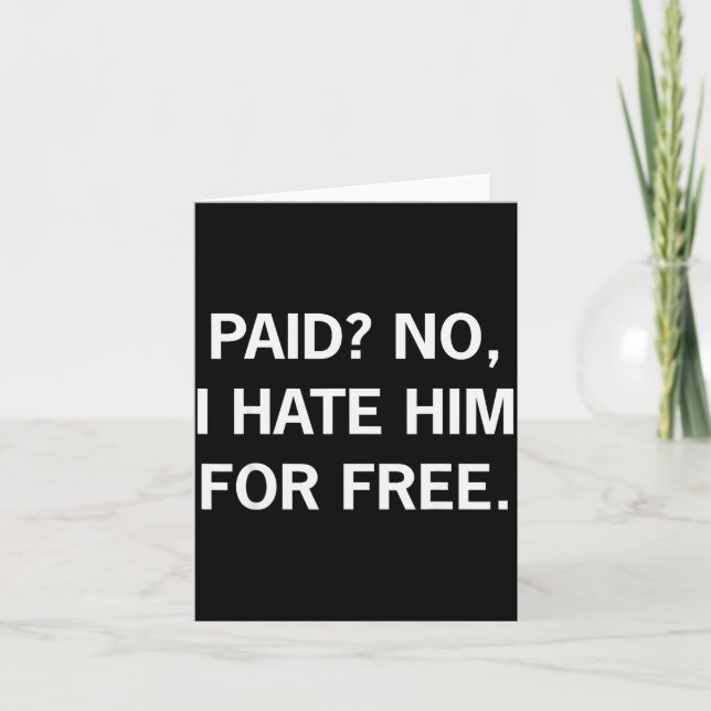 Cartão Paid No I Hate Him For - Funny Sarcasm  (Frente)