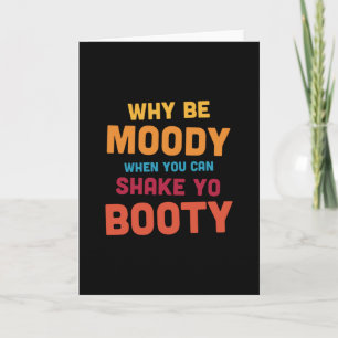 Cartão Porque Ser Moody - Shake Yo Booty - Escuro
