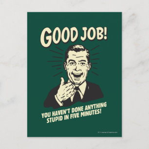 Cartão Postal Bom Trabalho: Feito Qualquer Coisa Estúpida 5 Min.