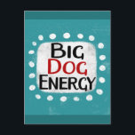 Cartão Postal Cartão-postal Big Dog Energy<br><div class="desc">"Big Dog Energy" é um design de texto fofo em azul com texto preto e vermelho,  junto com uma forma de sotaque branca e pontos brancos texturizados ao seu redor.</div>