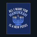 Cartão Postal De Festividades Tudo o que eu quero é Hanukkah é um novo president<br><div class="desc">Tudo o que quero para Chanucá é um novo POTUS. Um novo presidente seria um presente excelente para esta pessoa judia. Um judaísmo anti-Trump legal presente para um judeu que quer impedir Donald Trump. Resistir a esta design política para Chanukah.</div>