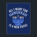Cartão Postal De Festividades Tudo o que eu quero é Hanukkah é um novo president<br><div class="desc">Tudo o que quero para Chanucá é um novo POTUS. Um novo presidente seria um presente excelente para esta pessoa judia. Um judaísmo anti-Trump legal presente para um judeu que quer impedir Donald Trump. Resistir a esta design política para Chanukah.</div>