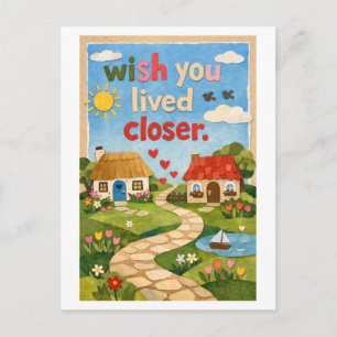 Cartão Postal "Desejo que você morasse mais perto"