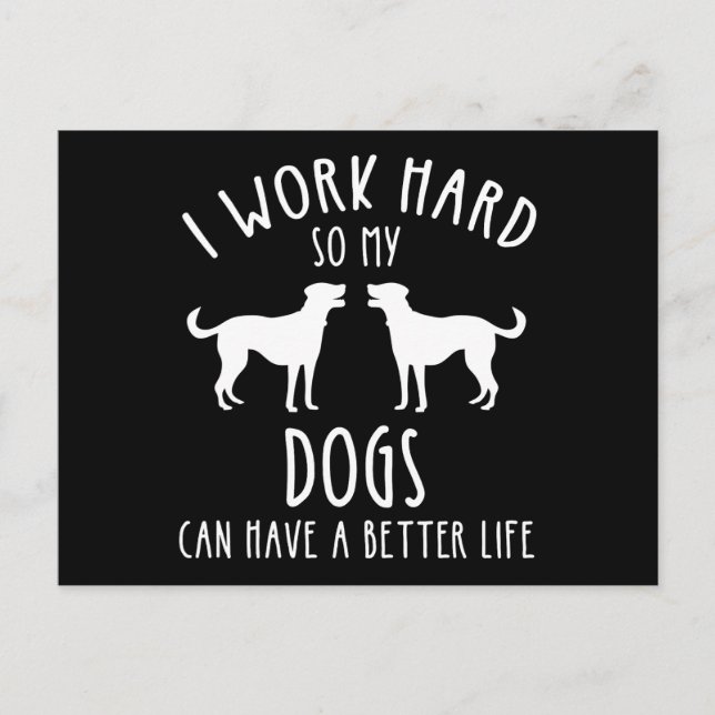 Cartão Postal Eu Trabalho Duro Para Que Meus Cães Possam Ter Uma (Frente)