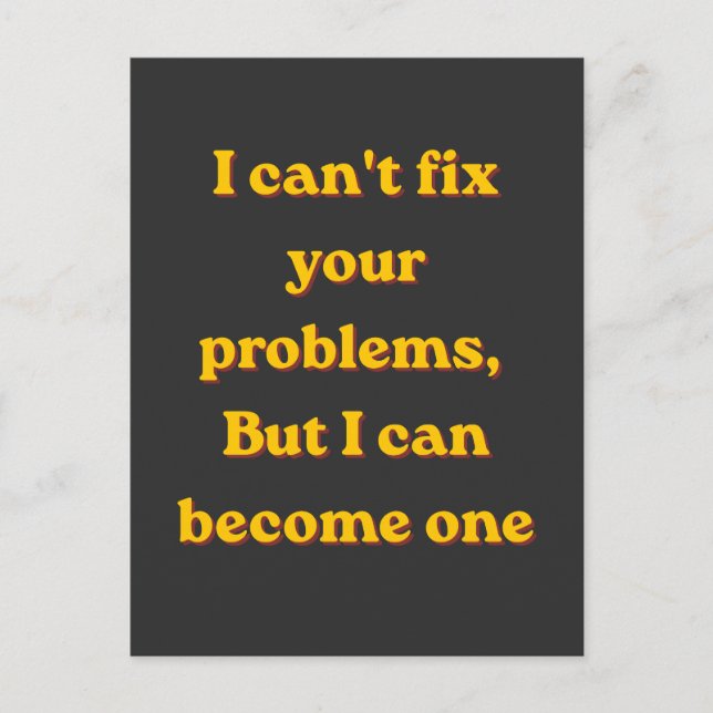 Cartão Postal I Can't Fix Your Problems, But I Can Become One (Frente)