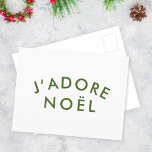 Cartão Postal J'adore Noel | White Verde Minimalista de Natal<br><div class="desc">Simples,  na moda J'adore Noel" cita o cartão-postal de feriado artístico com a tipografia moderna e minimalista no verde-florestal num estilo festivo moderno. A citação traduz-se em "Eu amo o natal" em francês. O cúmplice perfeito para a época de Natal!</div>