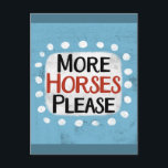 Cartão Postal Mais Cavalos, por favor, Postcard<br><div class="desc">"Mais Cavalos,  por favor" é um design de texto bonito em azul com texto preto e vermelho,  juntamente com uma forma de sotaque branca e pontos brancos texturizados ao seu redor.</div>