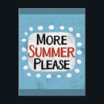 Cartão Postal Mais verão por favor<br><div class="desc">"Mais Verão,  por favor" é um design de texto bonito em azul com texto preto e vermelho,  juntamente com uma forma de sotaque branca e pontos brancos texturizados ao seu redor.</div>