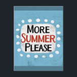 Cartão Postal Mais verão por favor<br><div class="desc">"Mais Verão,  por favor" é um design de texto bonito em azul com texto preto e vermelho,  juntamente com uma forma de sotaque branca e pontos brancos texturizados ao seu redor.</div>