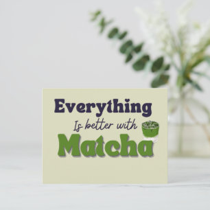Cartão Postal Matcha Green Tea, tudo é melhor com matcha