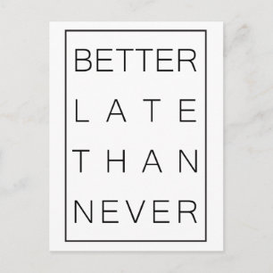 Cartão Postal Melhor tarde do que nunca