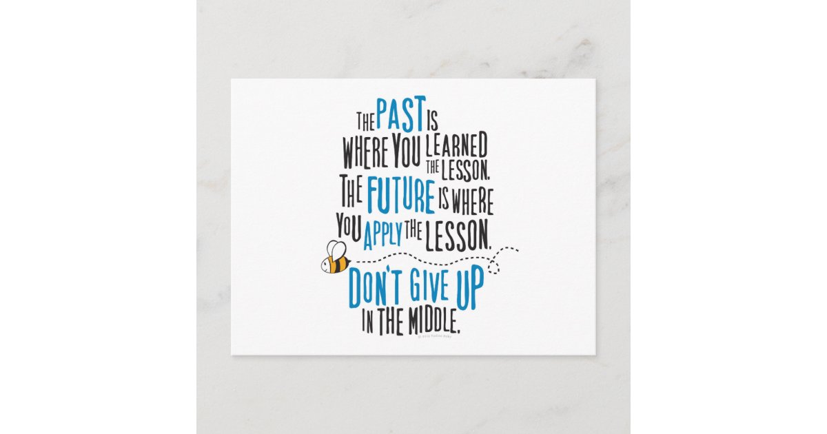 The past is where you learned the lesson. The future is where you apply the  lesson. Don't give up in the middle! - Quotes