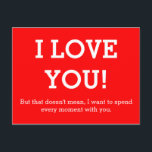 Cartão Postal Personalize seu ditado ou sabedoria engraçada<br><div class="desc">Texto e sabedoria engraçados Ideias e Designs por EDDA Fröhlich / EDDArt Eu te amo! Mas isso não significa que quero passar cada momento com você. | Você perde outras cores ou produtos com este design? Sinta-se à vontade para me contactar: contact@eddart.de ou veja aqui: www.zazzle.de/eddartiful* e aqui: www.zazzle.com/eddartshop*</div>