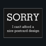 Cartão Postal Personalize seu ditado ou sabedoria engraçada<br><div class="desc">Texto e sabedoria engraçados Ideias e Designs por EDDA Fröhlich / EDDArt | DESCULPE,  não posso pagar um design de cartão postal agradável | Você perde outras cores ou produtos com este design? Sinta-se à vontade para me contactar: contact@eddart.de ou veja aqui: www.zazzle.de/eddartiful* e aqui: www.zazzle.com/eddartshop*</div>