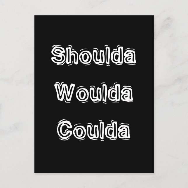 Cartão Postal Shoulda Woulda Coulda (Frente)