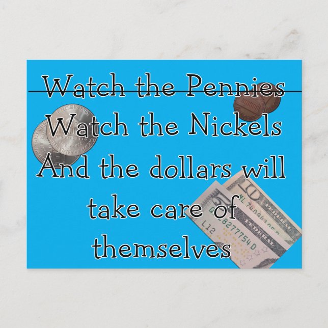 Cartão Postal Watch the Pennies er Nickles (Frente)