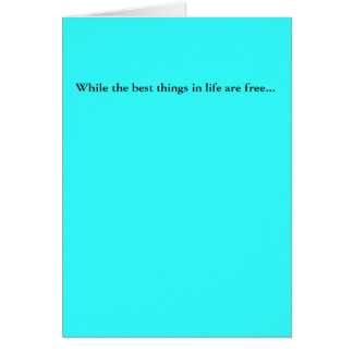 Cartão Quando as melhores coisas na vida estiverem