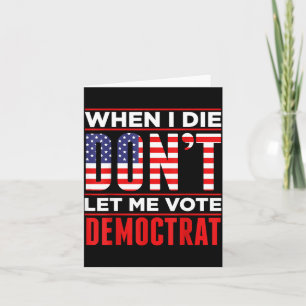 Cartão Quando Eu Morrer Não Deixe Que Eu Vote Democrata