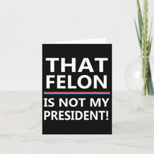 Cartão Que Felon Não É Meu Presidente Anti-Trump