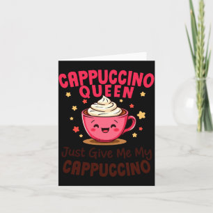 Cartão Rainha do Cappuccino, Apenas Me Dê Meu Café Cappuc