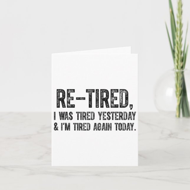Cartão Re-tired, I Was Tired Yesterday &amp; I’m Tired Ag (Frente)