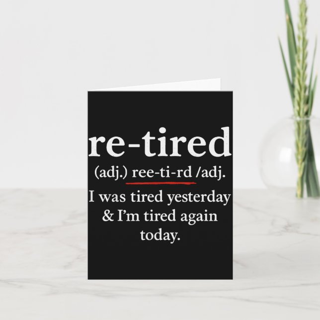 Cartão Re-tired, I Was Tired Yesterday &amp; I’m Tired Ag (Frente)