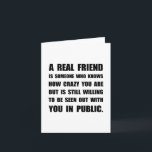 Cartão Real Friend Crazy<br><div class="desc">A real friend is someone who knows how crazy you are but is still willing to be seen out with you in public. Check out this funny custom design on tees, shirts, mugs, cases, gifts and apparel.</div>