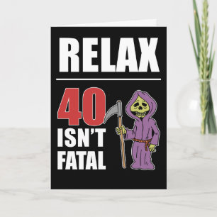 Cartão Relax 40 Isn't Fatal Grim Reaper Birthday Card