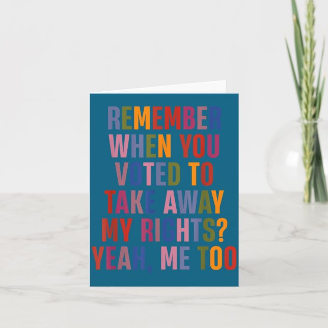 Cartão Remember When You Voted To Take Away My Rights Me  (Frente)