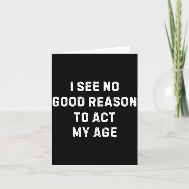 Cartão Sarcastic Quote I See No Good Reason To Act My Age (Frente)