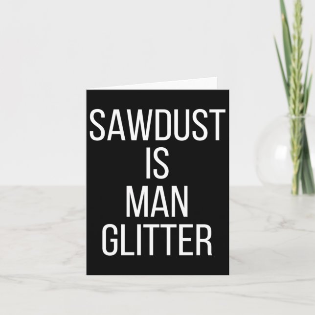 Cartão Sawdust Is Man Glitter Funny Mens Dad  (Frente)