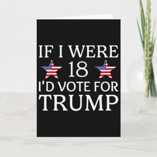 Cartão Se Eu Tivesse 18 Anos Eu Votaria Em Trump Camiseta