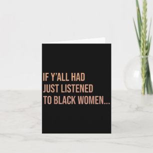 Cartão Se Vocês Tivessem Apenas Ouvido As Mulheres Negras