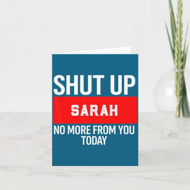 Cartão Shut Up Sarah No More From You Today Sarah  (Frente)