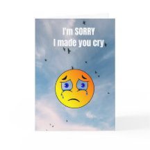 Sinto muito por tê-lo feito chorar.