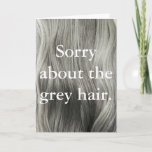 Cartão 'Sorry About The Grey Hair' Cheeky Mothers Day<br><div class="desc">Perfect for a birthday or mothers day card! Apologise for those unfortunate greys you may or may not have caused. Please see my shop for other great cards at a great value.</div>