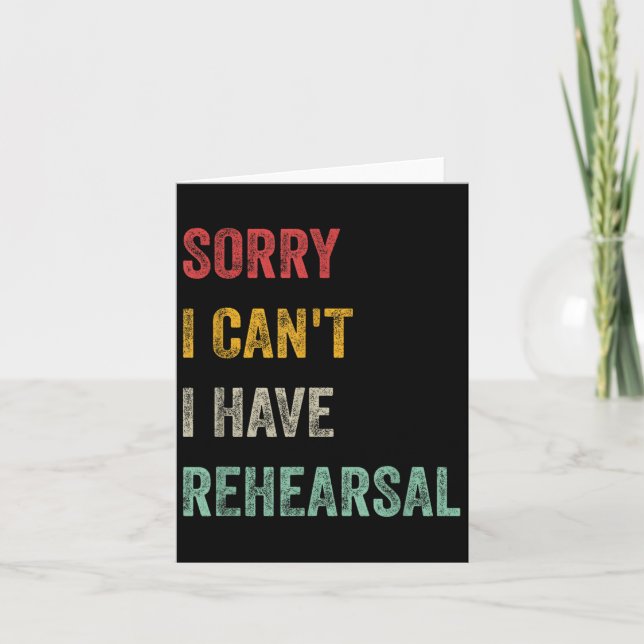 Cartão Sorry I Can't I Have Rehearsal  (Frente)