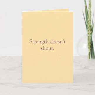 Cartão Strength Doesn’t Shout – Folded Greeting Card