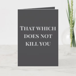Cartão That which does not kill you... Joke Card
