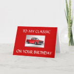 CARTÃO **TO MY CLASSIC** ON YOUR BIRTHDAY<br><div class="desc">If you have a CLASSIC in YOUR LIFE,  send him this fantastic Birthday Card today and let him know how much you love him! THANK YOU for stopping by one of my eight stores!</div>