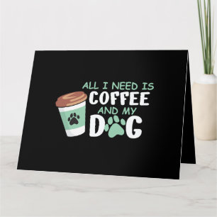 Cartão Tudo Que Preciso É Café E Meu Cachorro, Dono de Ca