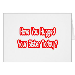 Cartão Você Abraçou Sua Irmã Hoje?